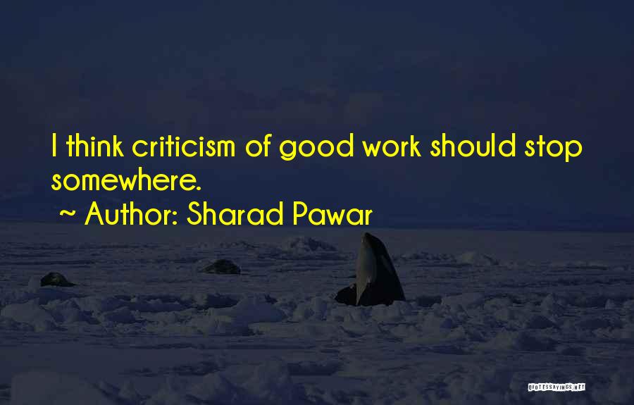 Sharad Pawar Quotes: I Think Criticism Of Good Work Should Stop Somewhere.