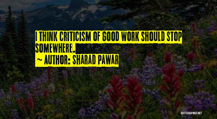 Sharad Pawar Quotes: I Think Criticism Of Good Work Should Stop Somewhere.