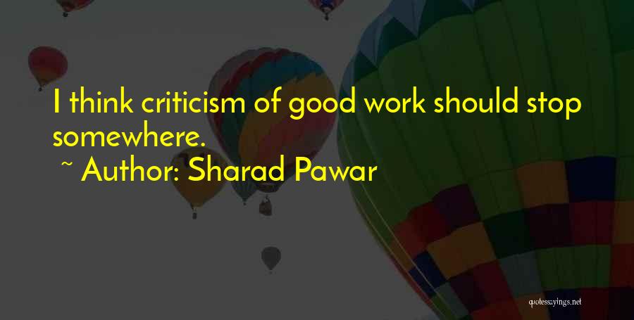 Sharad Pawar Quotes: I Think Criticism Of Good Work Should Stop Somewhere.