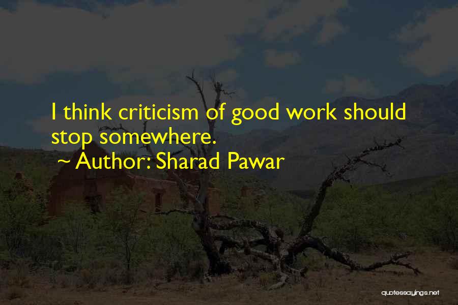 Sharad Pawar Quotes: I Think Criticism Of Good Work Should Stop Somewhere.