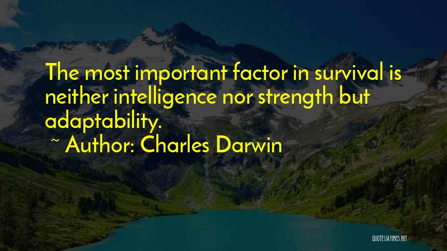 Charles Darwin Quotes: The Most Important Factor In Survival Is Neither Intelligence Nor Strength But Adaptability.