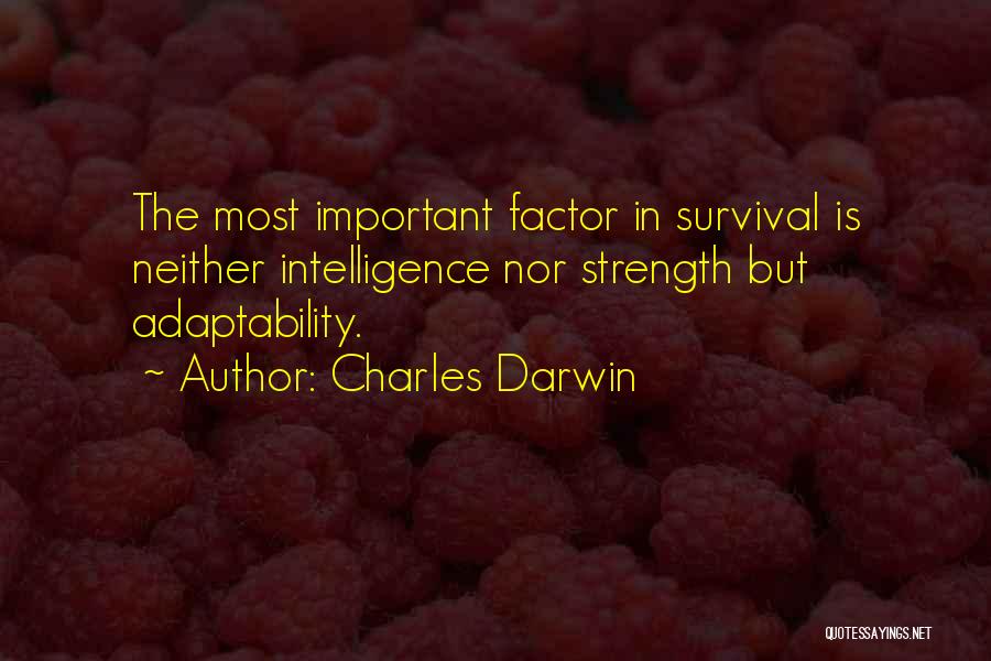 Charles Darwin Quotes: The Most Important Factor In Survival Is Neither Intelligence Nor Strength But Adaptability.