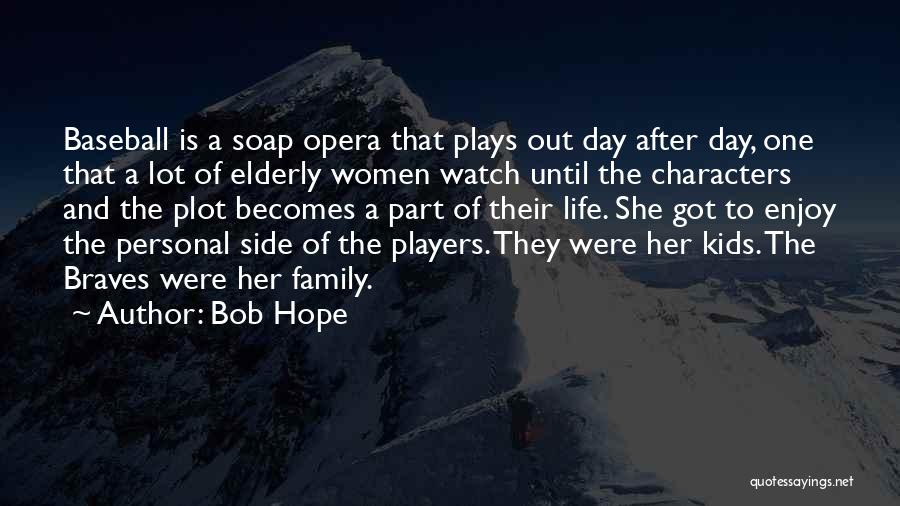 Bob Hope Quotes: Baseball Is A Soap Opera That Plays Out Day After Day, One That A Lot Of Elderly Women Watch Until