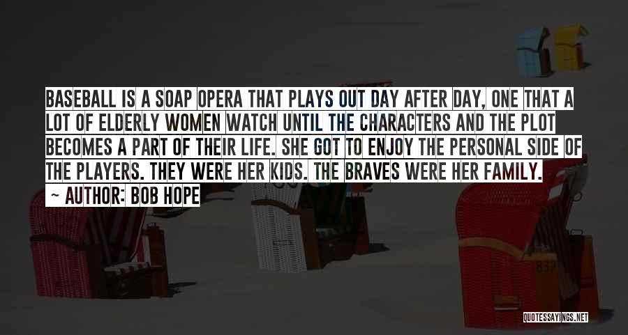 Bob Hope Quotes: Baseball Is A Soap Opera That Plays Out Day After Day, One That A Lot Of Elderly Women Watch Until