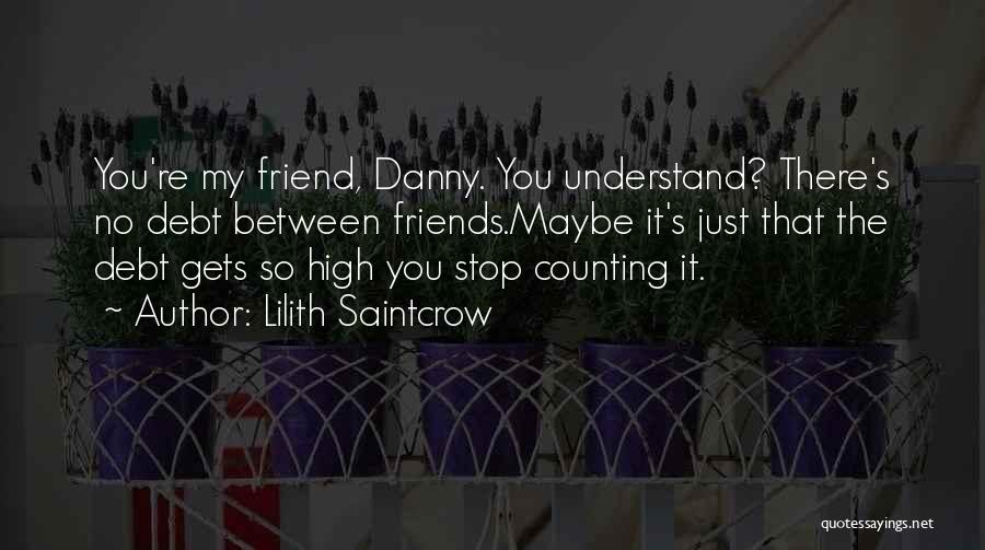 Lilith Saintcrow Quotes: You're My Friend, Danny. You Understand? There's No Debt Between Friends.maybe It's Just That The Debt Gets So High You