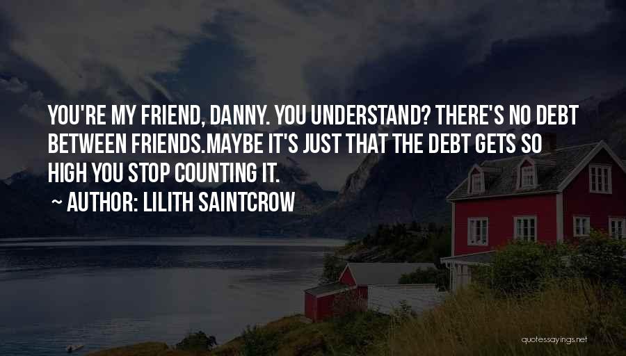 Lilith Saintcrow Quotes: You're My Friend, Danny. You Understand? There's No Debt Between Friends.maybe It's Just That The Debt Gets So High You