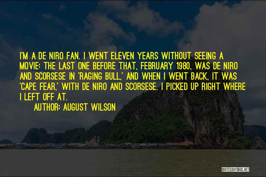 August Wilson Quotes: I'm A De Niro Fan. I Went Eleven Years Without Seeing A Movie; The Last One Before That, February 1980,