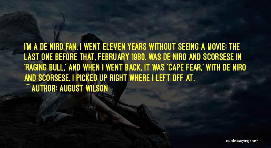 August Wilson Quotes: I'm A De Niro Fan. I Went Eleven Years Without Seeing A Movie; The Last One Before That, February 1980,