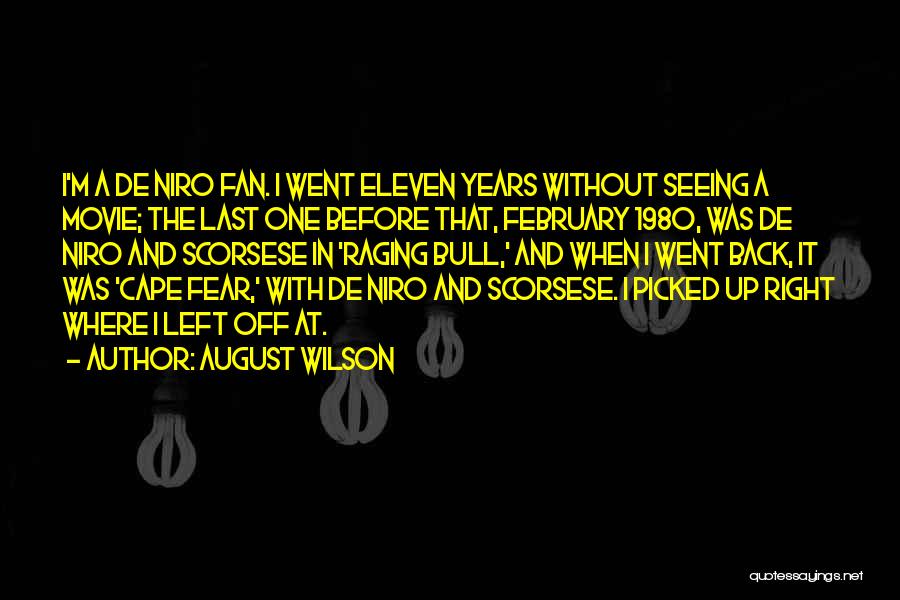 August Wilson Quotes: I'm A De Niro Fan. I Went Eleven Years Without Seeing A Movie; The Last One Before That, February 1980,