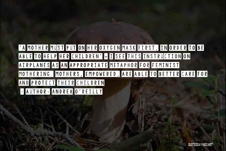 Andrea O'Reilly Quotes: 'a Mother Must Put On Her Oxygen Mask First, In Order To Be Able To Help Her Children' - I