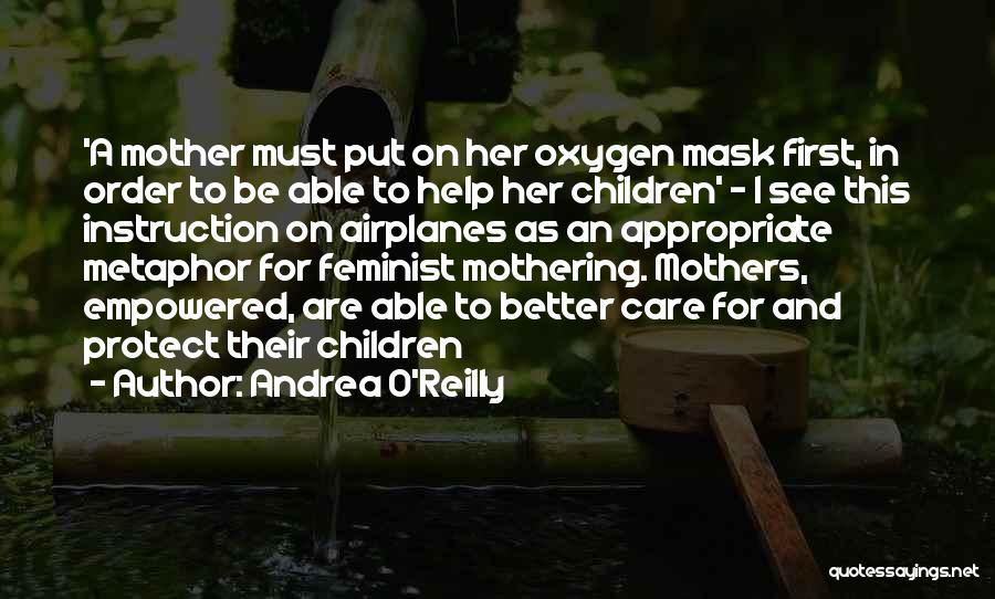 Andrea O'Reilly Quotes: 'a Mother Must Put On Her Oxygen Mask First, In Order To Be Able To Help Her Children' - I