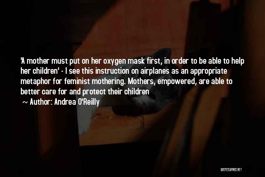 Andrea O'Reilly Quotes: 'a Mother Must Put On Her Oxygen Mask First, In Order To Be Able To Help Her Children' - I