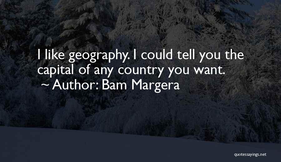 Bam Margera Quotes: I Like Geography. I Could Tell You The Capital Of Any Country You Want.