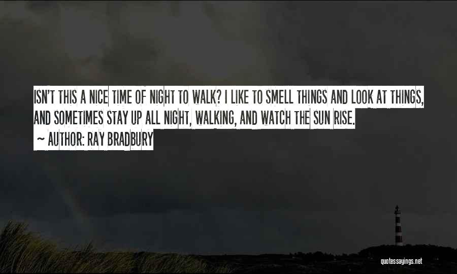 Ray Bradbury Quotes: Isn't This A Nice Time Of Night To Walk? I Like To Smell Things And Look At Things, And Sometimes