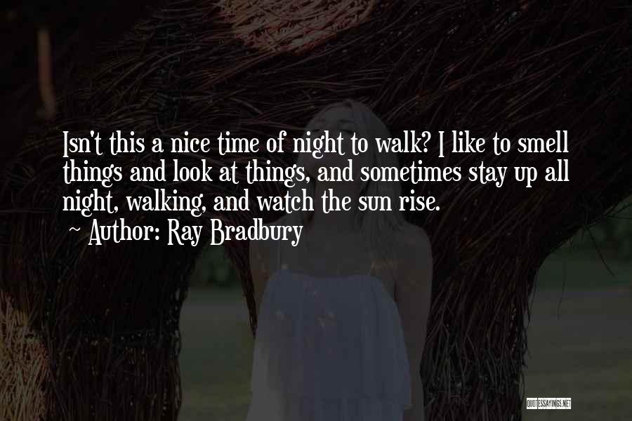 Ray Bradbury Quotes: Isn't This A Nice Time Of Night To Walk? I Like To Smell Things And Look At Things, And Sometimes