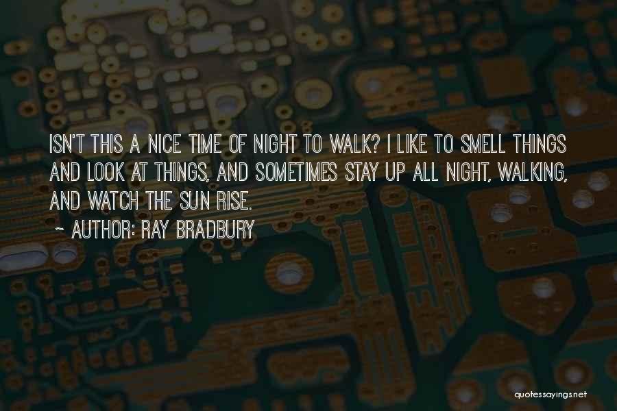 Ray Bradbury Quotes: Isn't This A Nice Time Of Night To Walk? I Like To Smell Things And Look At Things, And Sometimes