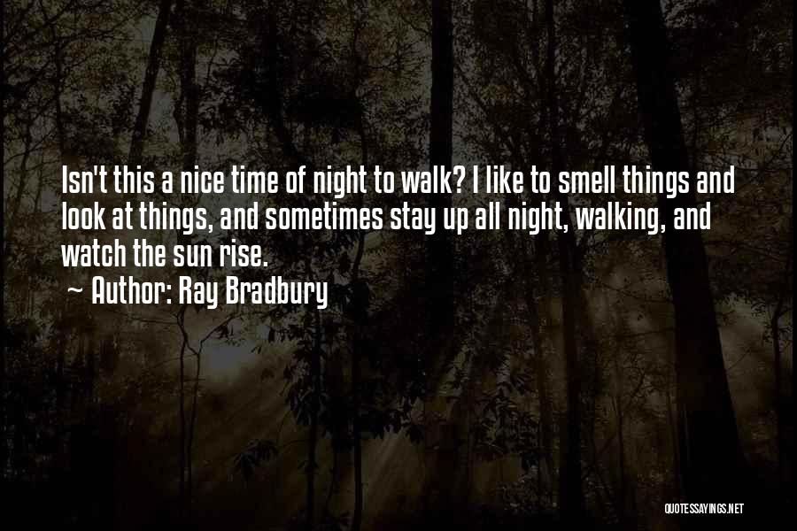 Ray Bradbury Quotes: Isn't This A Nice Time Of Night To Walk? I Like To Smell Things And Look At Things, And Sometimes