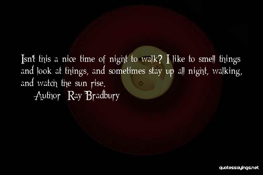 Ray Bradbury Quotes: Isn't This A Nice Time Of Night To Walk? I Like To Smell Things And Look At Things, And Sometimes