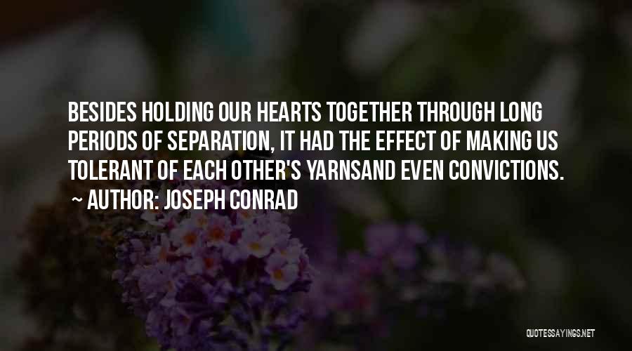 Joseph Conrad Quotes: Besides Holding Our Hearts Together Through Long Periods Of Separation, It Had The Effect Of Making Us Tolerant Of Each