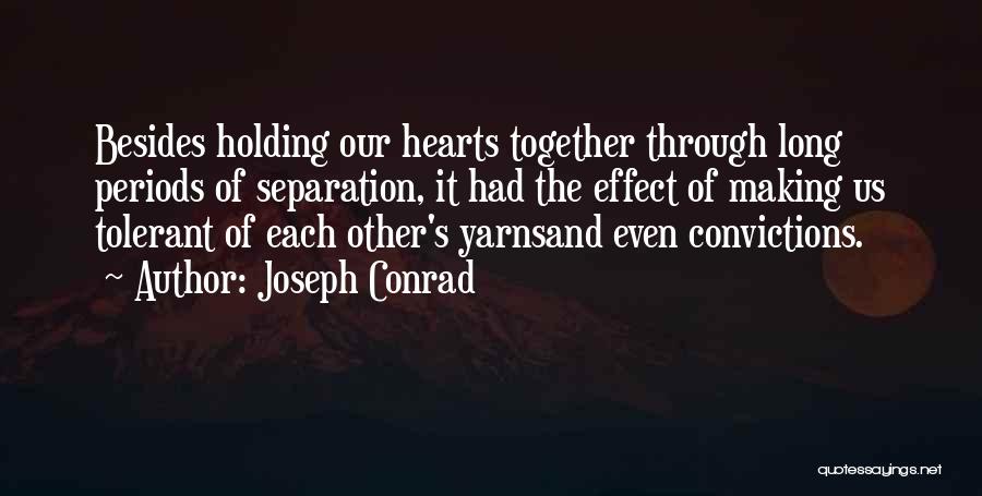 Joseph Conrad Quotes: Besides Holding Our Hearts Together Through Long Periods Of Separation, It Had The Effect Of Making Us Tolerant Of Each