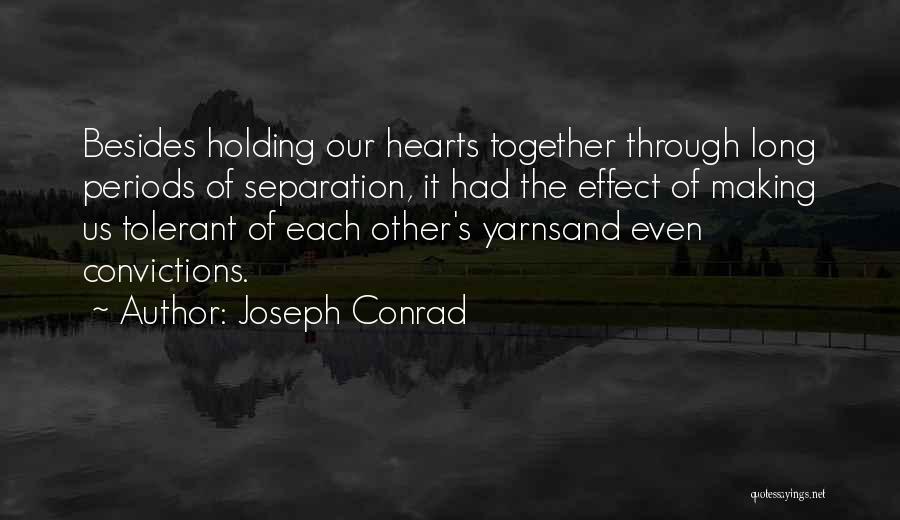 Joseph Conrad Quotes: Besides Holding Our Hearts Together Through Long Periods Of Separation, It Had The Effect Of Making Us Tolerant Of Each