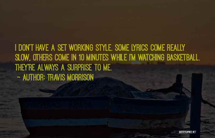 Travis Morrison Quotes: I Don't Have A Set Working Style. Some Lyrics Come Really Slow, Others Come In 10 Minutes While I'm Watching