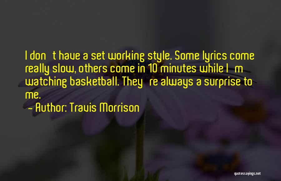 Travis Morrison Quotes: I Don't Have A Set Working Style. Some Lyrics Come Really Slow, Others Come In 10 Minutes While I'm Watching