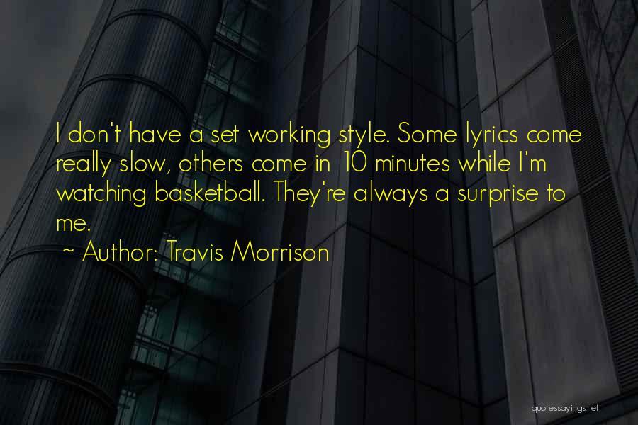 Travis Morrison Quotes: I Don't Have A Set Working Style. Some Lyrics Come Really Slow, Others Come In 10 Minutes While I'm Watching