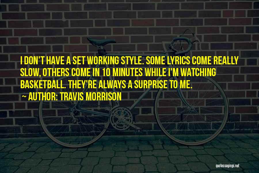 Travis Morrison Quotes: I Don't Have A Set Working Style. Some Lyrics Come Really Slow, Others Come In 10 Minutes While I'm Watching