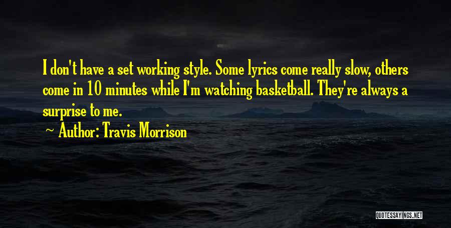 Travis Morrison Quotes: I Don't Have A Set Working Style. Some Lyrics Come Really Slow, Others Come In 10 Minutes While I'm Watching