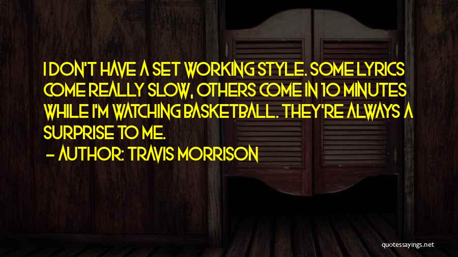 Travis Morrison Quotes: I Don't Have A Set Working Style. Some Lyrics Come Really Slow, Others Come In 10 Minutes While I'm Watching