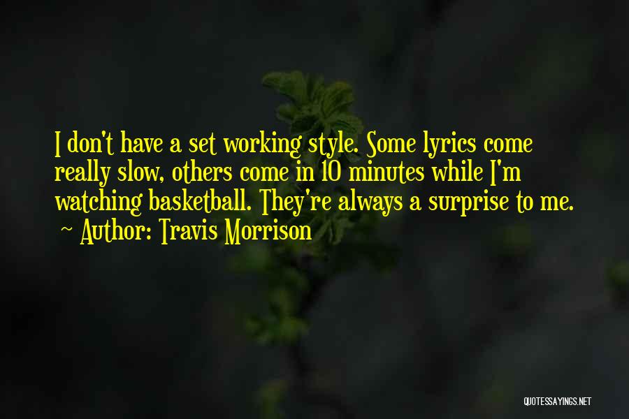 Travis Morrison Quotes: I Don't Have A Set Working Style. Some Lyrics Come Really Slow, Others Come In 10 Minutes While I'm Watching