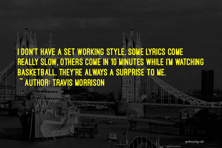 Travis Morrison Quotes: I Don't Have A Set Working Style. Some Lyrics Come Really Slow, Others Come In 10 Minutes While I'm Watching