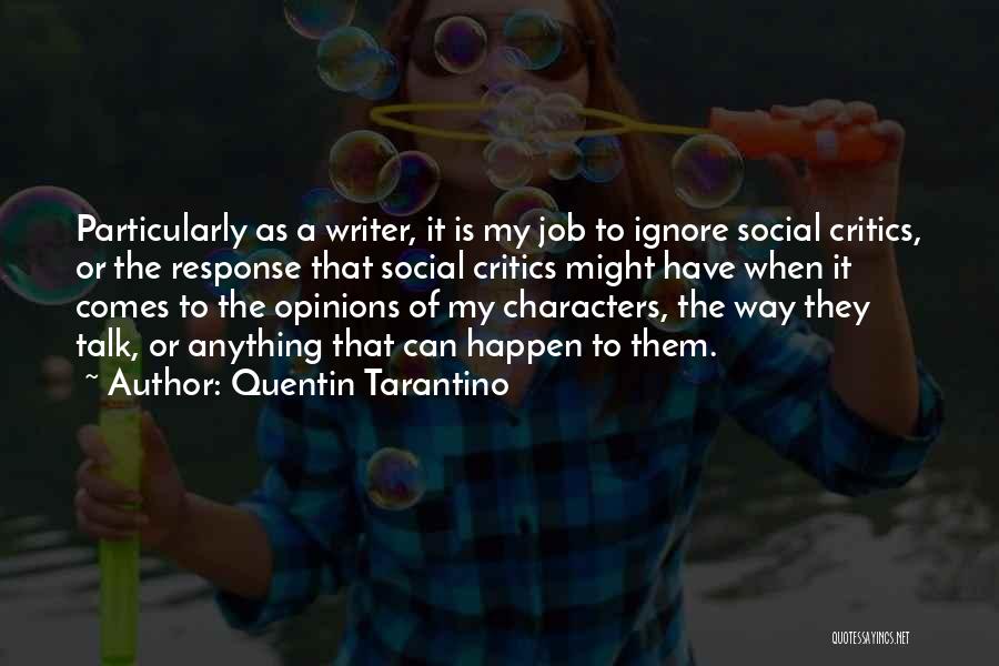 Quentin Tarantino Quotes: Particularly As A Writer, It Is My Job To Ignore Social Critics, Or The Response That Social Critics Might Have