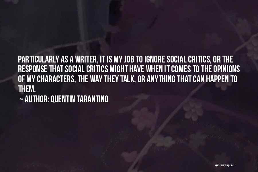 Quentin Tarantino Quotes: Particularly As A Writer, It Is My Job To Ignore Social Critics, Or The Response That Social Critics Might Have