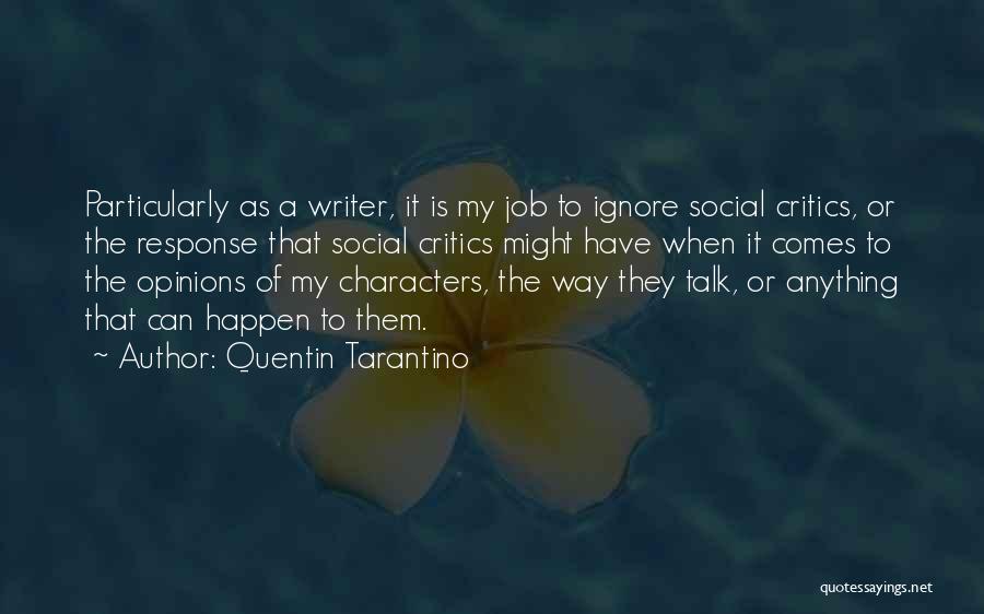 Quentin Tarantino Quotes: Particularly As A Writer, It Is My Job To Ignore Social Critics, Or The Response That Social Critics Might Have