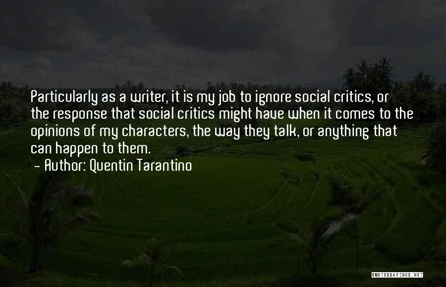 Quentin Tarantino Quotes: Particularly As A Writer, It Is My Job To Ignore Social Critics, Or The Response That Social Critics Might Have