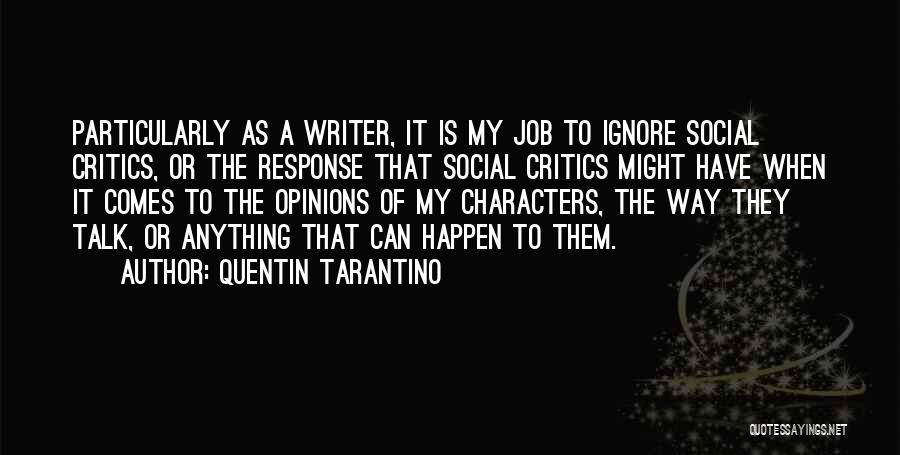 Quentin Tarantino Quotes: Particularly As A Writer, It Is My Job To Ignore Social Critics, Or The Response That Social Critics Might Have