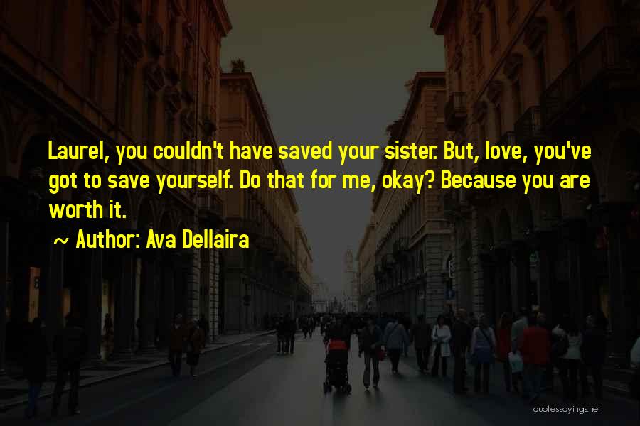 Ava Dellaira Quotes: Laurel, You Couldn't Have Saved Your Sister. But, Love, You've Got To Save Yourself. Do That For Me, Okay? Because