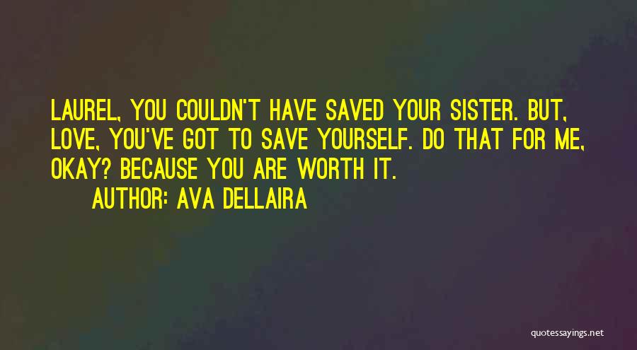 Ava Dellaira Quotes: Laurel, You Couldn't Have Saved Your Sister. But, Love, You've Got To Save Yourself. Do That For Me, Okay? Because