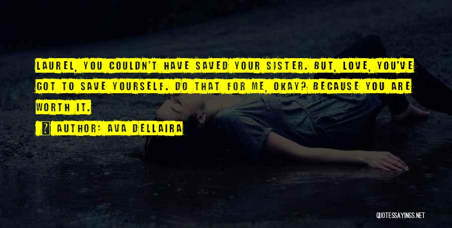 Ava Dellaira Quotes: Laurel, You Couldn't Have Saved Your Sister. But, Love, You've Got To Save Yourself. Do That For Me, Okay? Because