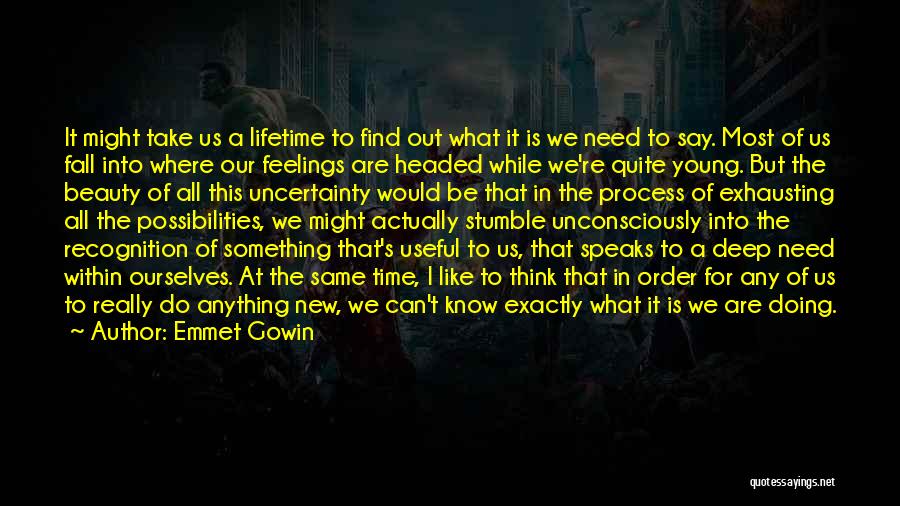 Emmet Gowin Quotes: It Might Take Us A Lifetime To Find Out What It Is We Need To Say. Most Of Us Fall