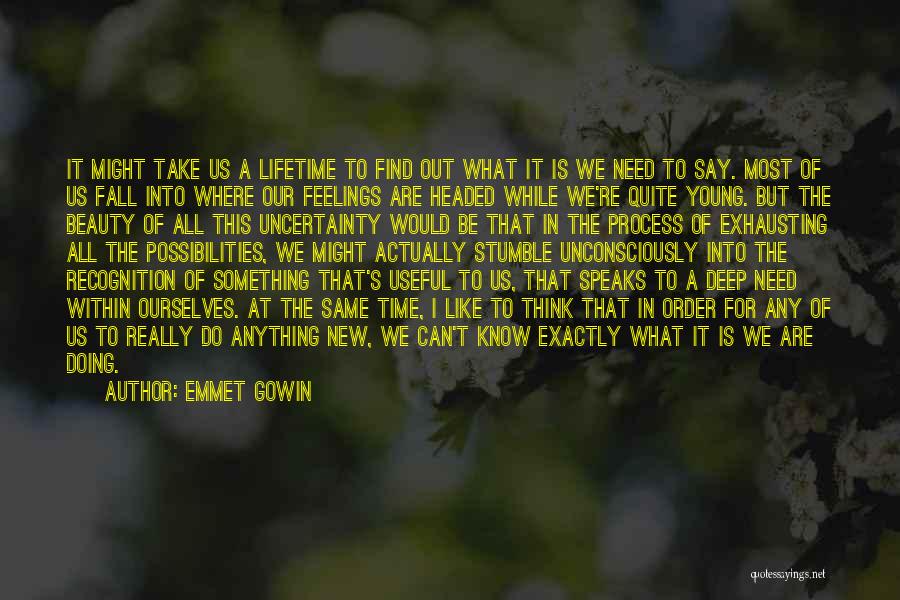 Emmet Gowin Quotes: It Might Take Us A Lifetime To Find Out What It Is We Need To Say. Most Of Us Fall