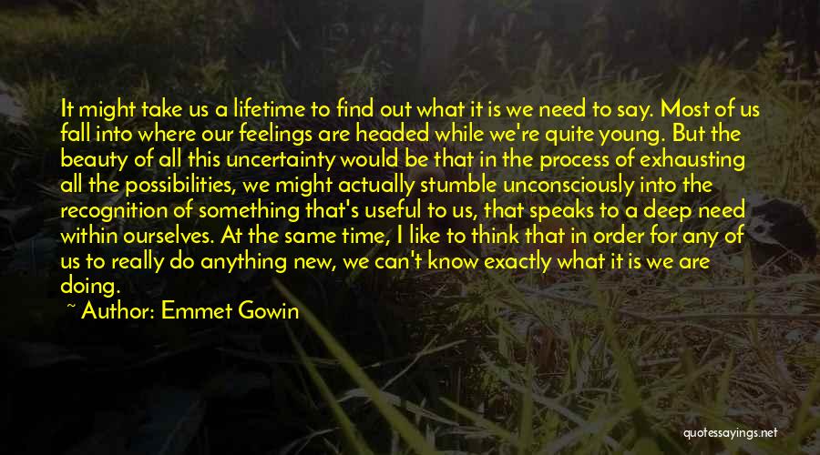 Emmet Gowin Quotes: It Might Take Us A Lifetime To Find Out What It Is We Need To Say. Most Of Us Fall