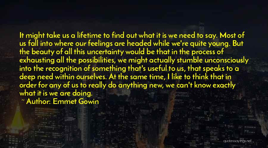 Emmet Gowin Quotes: It Might Take Us A Lifetime To Find Out What It Is We Need To Say. Most Of Us Fall