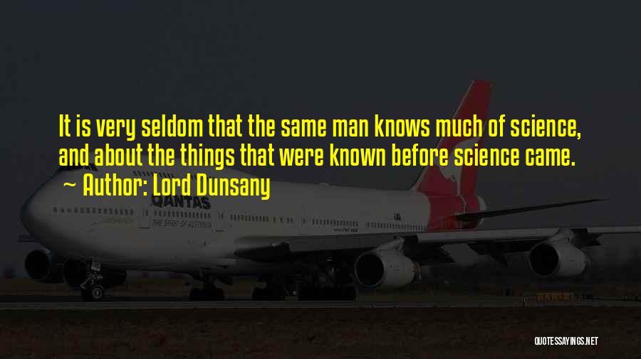 Lord Dunsany Quotes: It Is Very Seldom That The Same Man Knows Much Of Science, And About The Things That Were Known Before