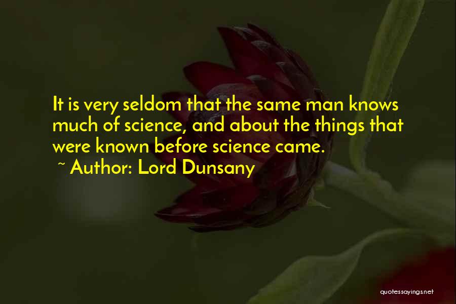 Lord Dunsany Quotes: It Is Very Seldom That The Same Man Knows Much Of Science, And About The Things That Were Known Before