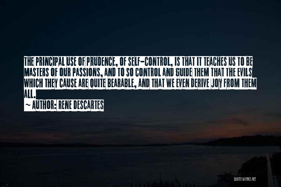 Rene Descartes Quotes: The Principal Use Of Prudence, Of Self-control, Is That It Teaches Us To Be Masters Of Our Passions, And To
