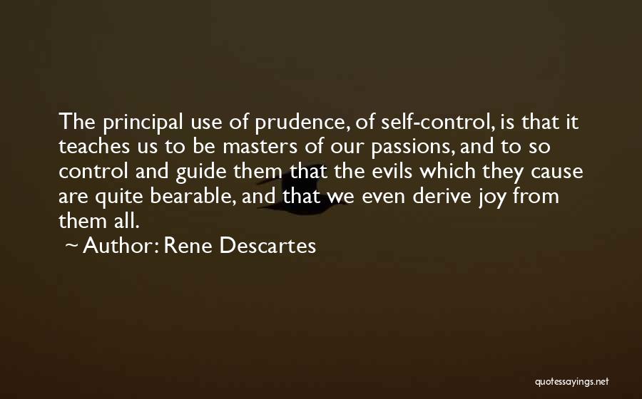Rene Descartes Quotes: The Principal Use Of Prudence, Of Self-control, Is That It Teaches Us To Be Masters Of Our Passions, And To