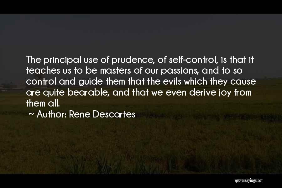 Rene Descartes Quotes: The Principal Use Of Prudence, Of Self-control, Is That It Teaches Us To Be Masters Of Our Passions, And To